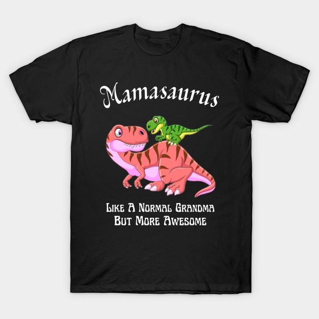 Mamasaurus Like A Normal Grandma But More Awesome T-Shirt by JustBeSatisfied